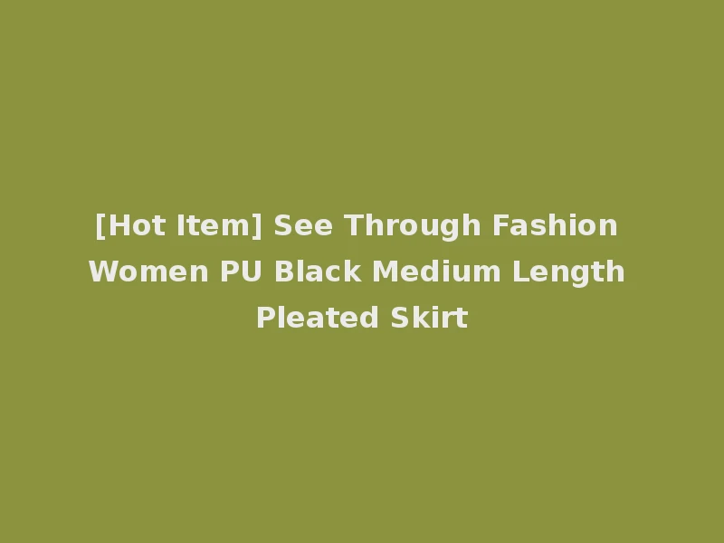 [Hot Item] See Through Fashion Women PU Black Medium Length Pleated Skirt