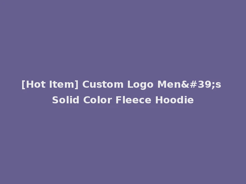 [Hot Item] Custom Logo Men's Solid Color Fleece Hoodie