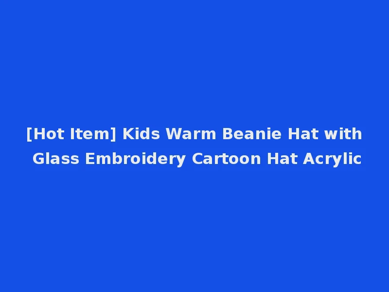[Hot Item] Kids Warm Beanie Hat with Glass Embroidery Cartoon Hat Acrylic