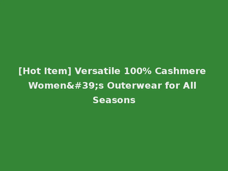 [Hot Item] Versatile 100% Cashmere Women's Outerwear for All Seasons