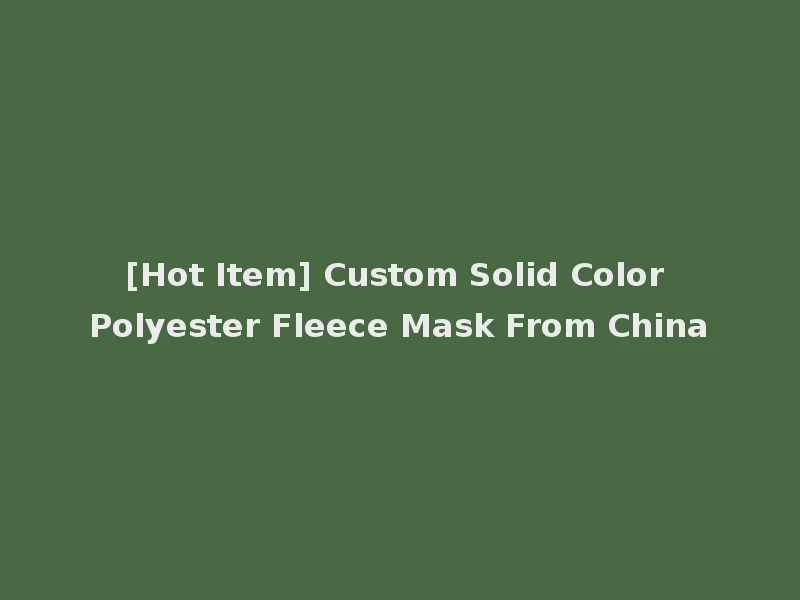 [Hot Item] Custom Solid Color Polyester Fleece Mask From China