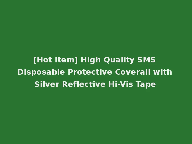 [Hot Item] High Quality SMS Disposable Protective Coverall with Silver Reflective Hi-Vis Tape