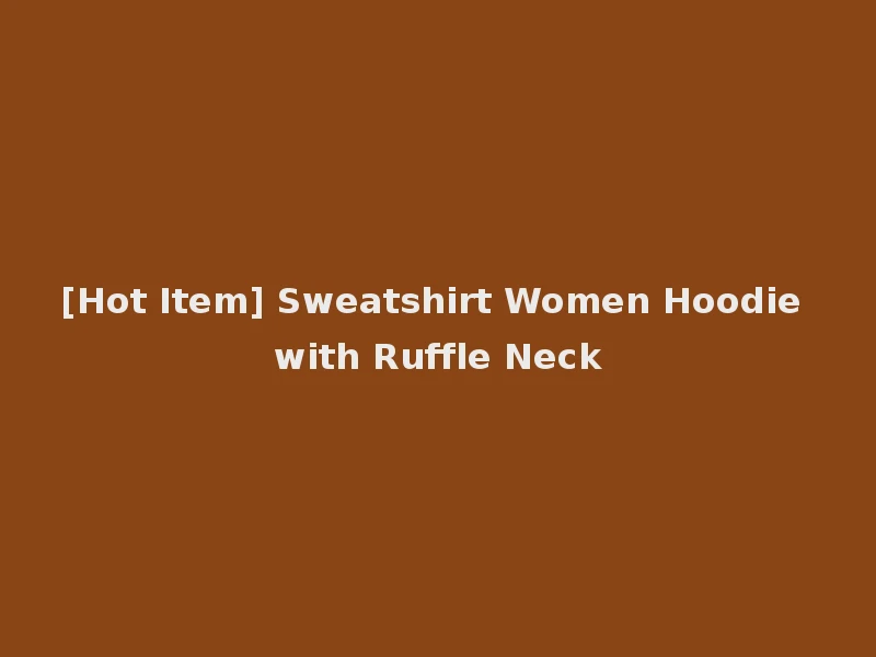 [Hot Item] Sweatshirt Women Hoodie with Ruffle Neck