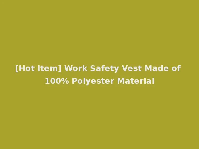 [Hot Item] Work Safety Vest Made of 100% Polyester Material