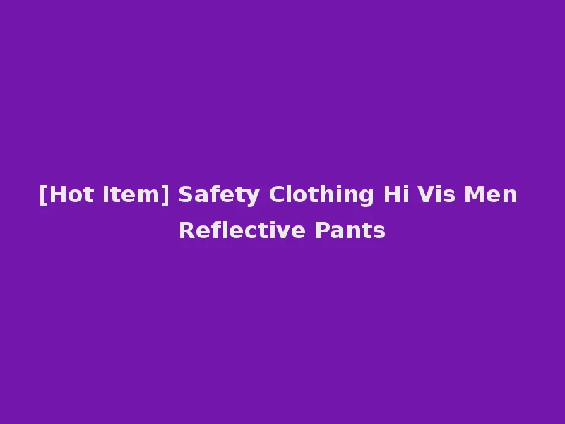 [Hot Item] Safety Clothing Hi Vis Men Reflective Pants
