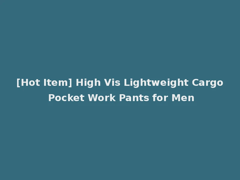 [Hot Item] High Vis Lightweight Cargo Pocket Work Pants for Men