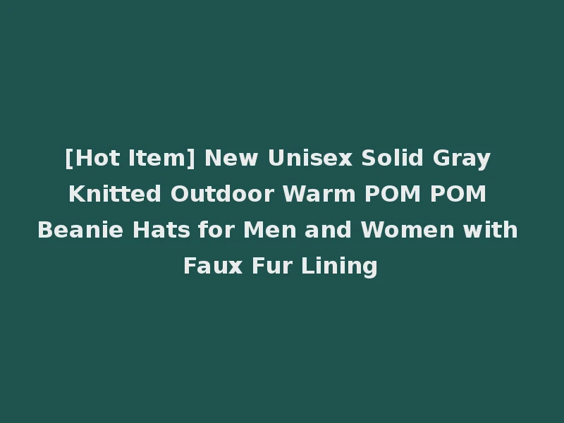 [Hot Item] New Unisex Solid Gray Knitted Outdoor Warm POM POM Beanie Hats for Men and Women with Faux Fur Lining
