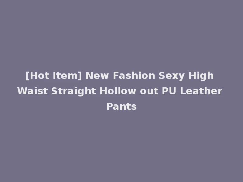 [Hot Item] New Fashion Sexy High Waist Straight Hollow out PU Leather Pants