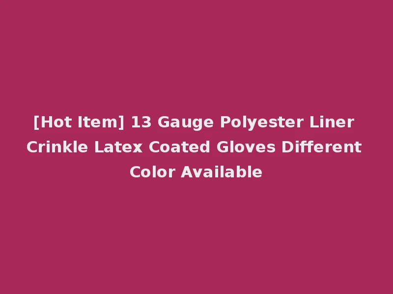 [Hot Item] 13 Gauge Polyester Liner Crinkle Latex Coated Gloves Different Color Available