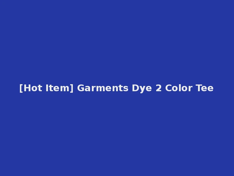 [Hot Item] Garments Dye 2 Color Tee