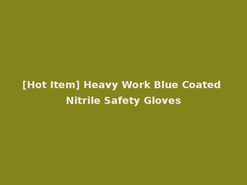 [Hot Item] Heavy Work Blue Coated Nitrile Safety Gloves