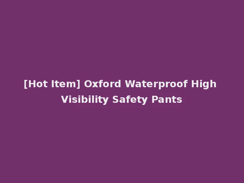 [Hot Item] Oxford Waterproof High Visibility Safety Pants