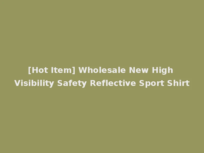 [Hot Item] Wholesale New High Visibility Safety Reflective Sport Shirt