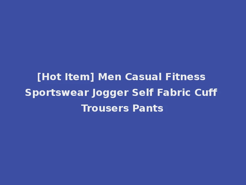 [Hot Item] Men Casual Fitness Sportswear Jogger Self Fabric Cuff Trousers Pants