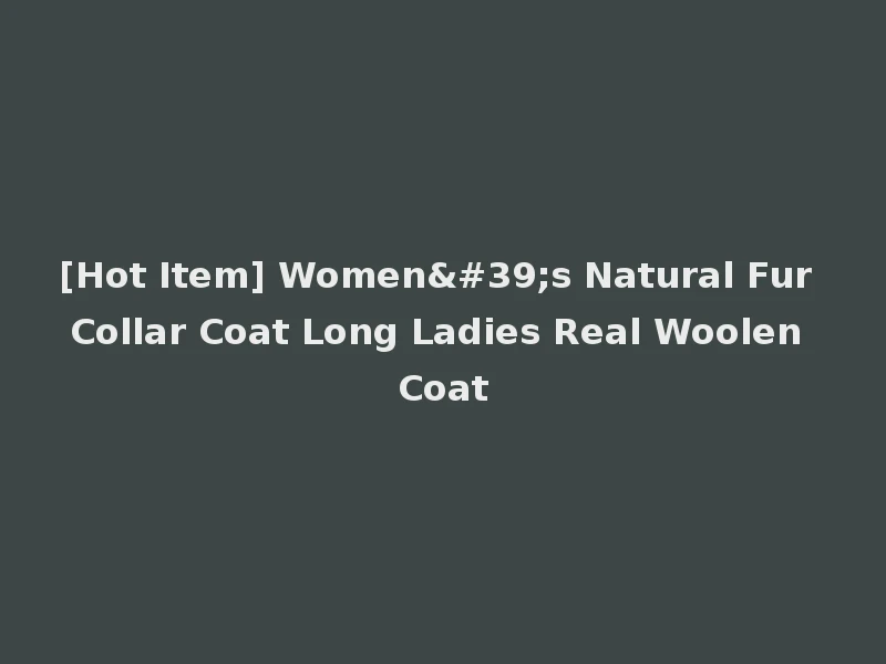 [Hot Item] Women's Natural Fur Collar Coat Long Ladies Real Woolen Coat