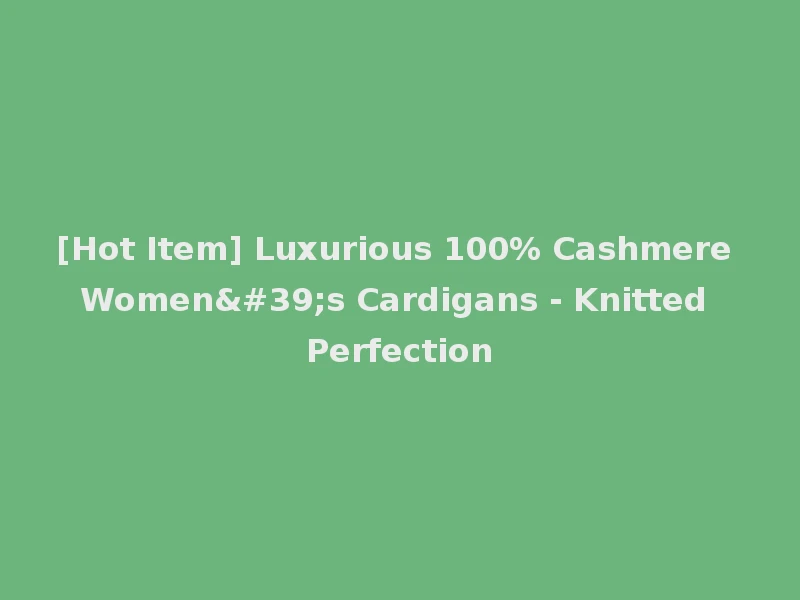 [Hot Item] Luxurious 100% Cashmere Women's Cardigans - Knitted Perfection