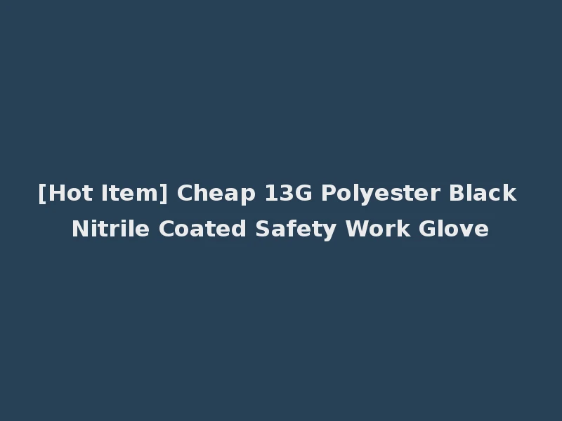 [Hot Item] Cheap 13G Polyester Black Nitrile Coated Safety Work Glove