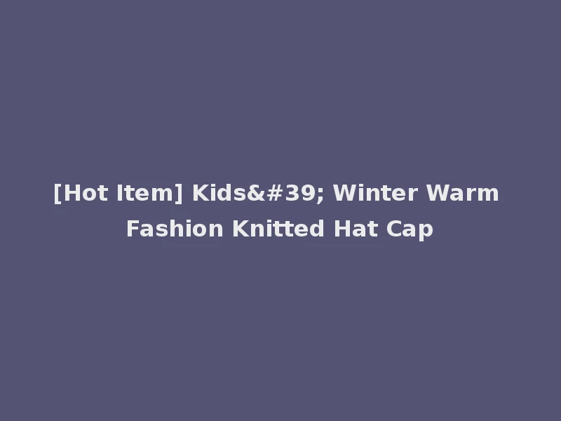 [Hot Item] Kids' Winter Warm Fashion Knitted Hat Cap