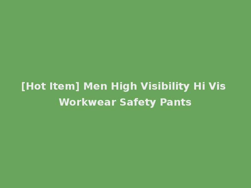 [Hot Item] Men High Visibility Hi Vis Workwear Safety Pants