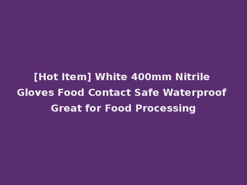 [Hot Item] White 400mm Nitrile Gloves Food Contact Safe Waterproof Great for Food Processing