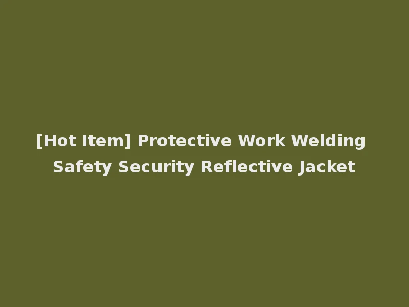 [Hot Item] Protective Work Welding Safety Security Reflective Jacket