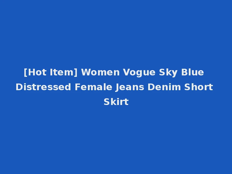 [Hot Item] Women Vogue Sky Blue Distressed Female Jeans Denim Short Skirt