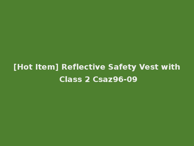[Hot Item] Reflective Safety Vest with Class 2 Csaz96-09