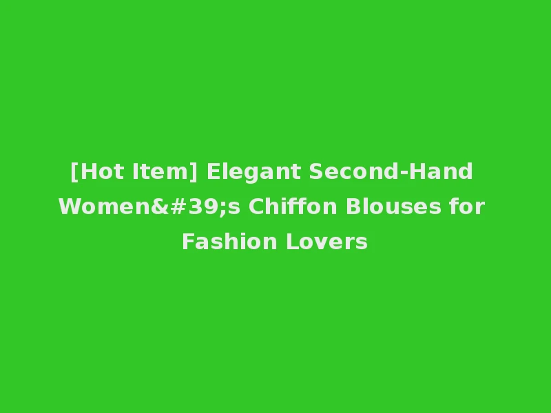 [Hot Item] Elegant Second-Hand Women's Chiffon Blouses for Fashion Lovers