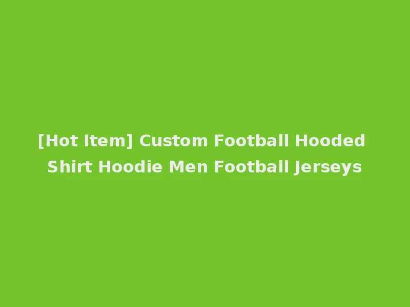 [Hot Item] Custom Football Hooded Shirt Hoodie Men Football Jerseys