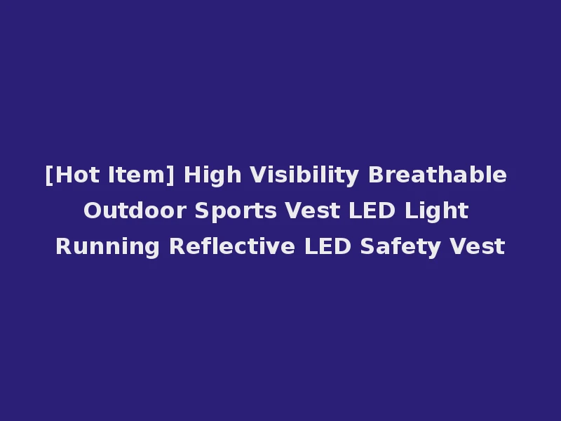[Hot Item] High Visibility Breathable Outdoor Sports Vest LED Light Running Reflective LED Safety Vest