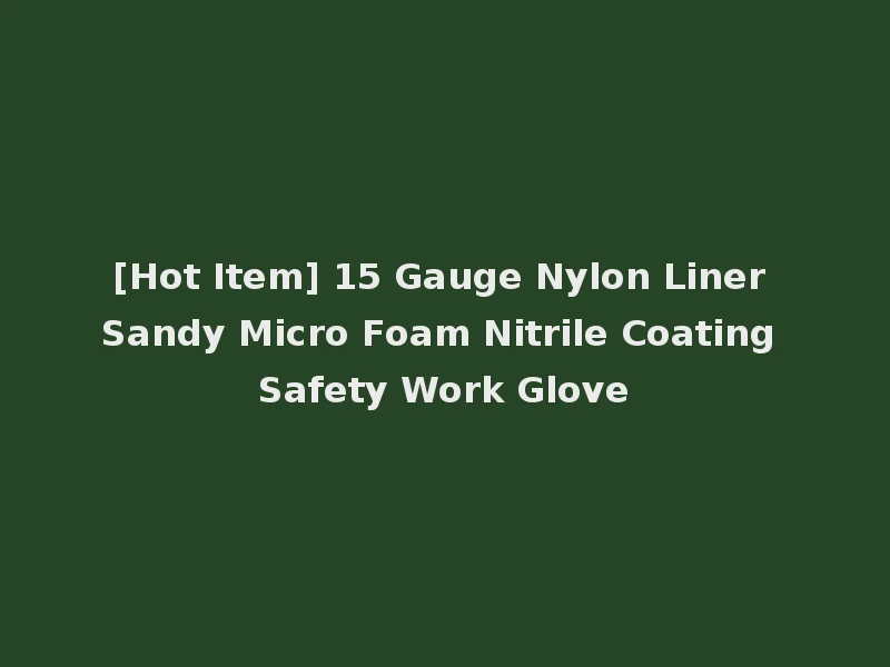 [Hot Item] 15 Gauge Nylon Liner Sandy Micro Foam Nitrile Coating Safety Work Glove
