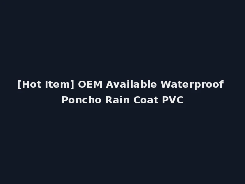 [Hot Item] OEM Available Waterproof Poncho Rain Coat PVC