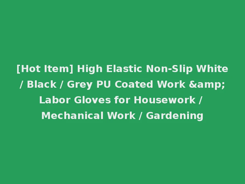 [Hot Item] High Elastic Non-Slip White / Black / Grey PU Coated Work & Labor Gloves for Housework / Mechanical Work / Gardening