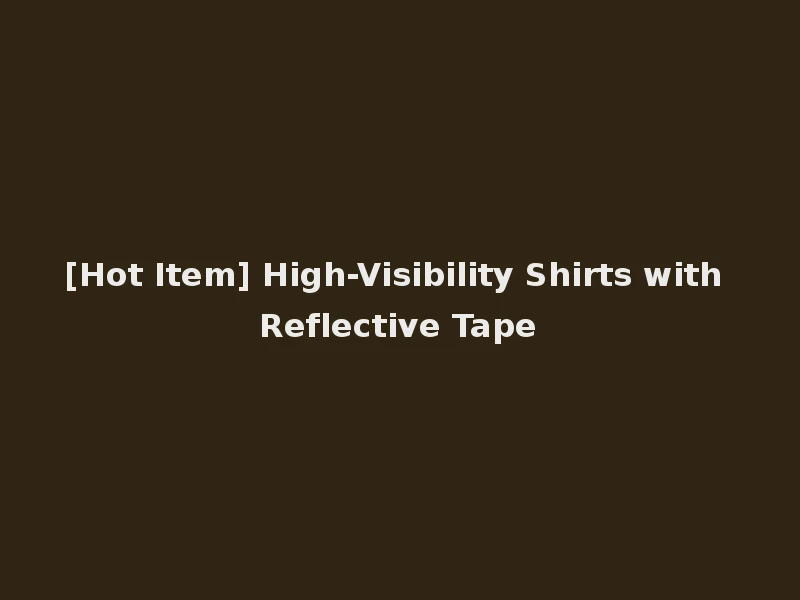 [Hot Item] High-Visibility Shirts with Reflective Tape