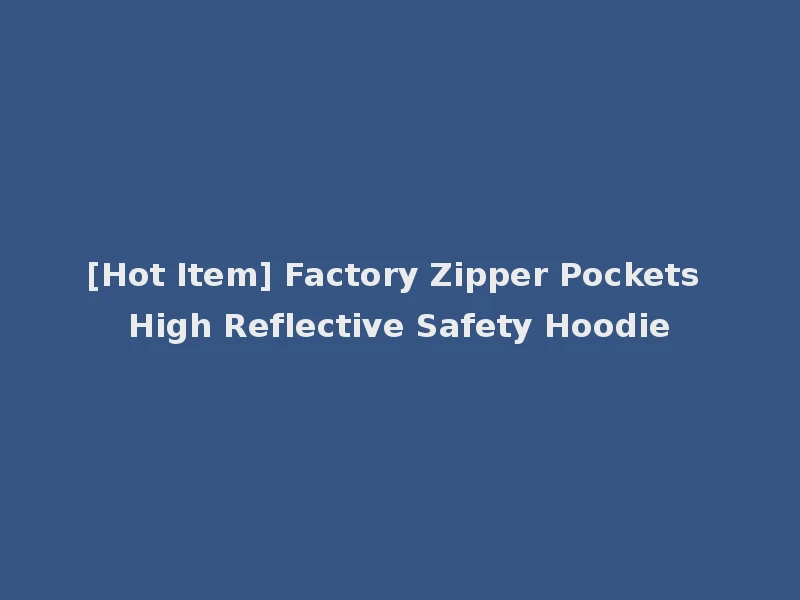 [Hot Item] Factory Zipper Pockets High Reflective Safety Hoodie