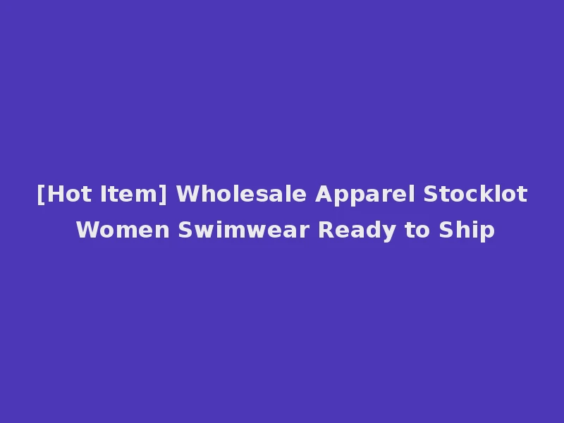 [Hot Item] Wholesale Apparel Stocklot Women Swimwear Ready to Ship