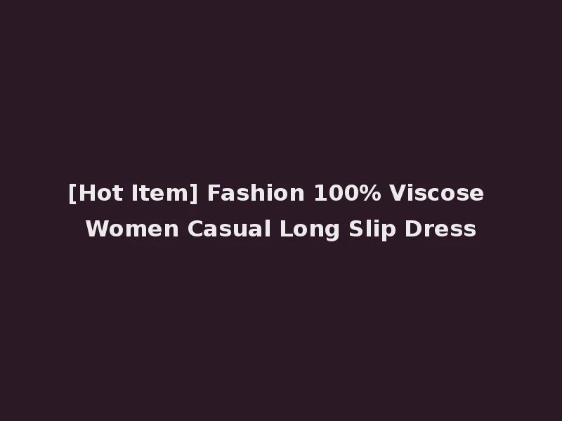 [Hot Item] Fashion 100% Viscose Women Casual Long Slip Dress