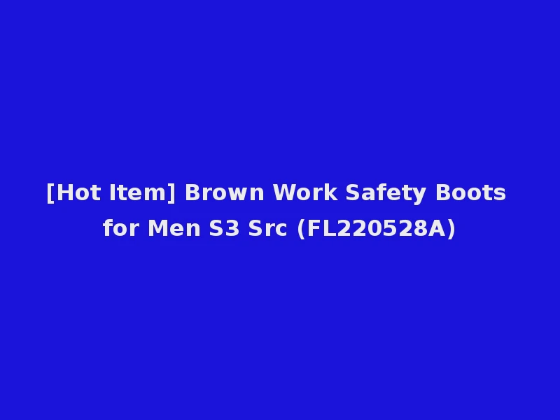 [Hot Item] Brown Work Safety Boots for Men S3 Src (FL220528A)