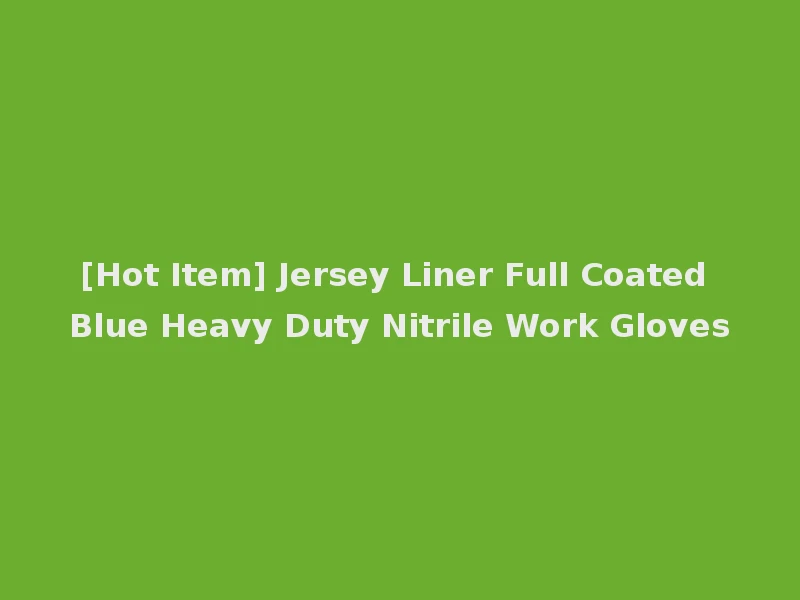 [Hot Item] Jersey Liner Full Coated Blue Heavy Duty Nitrile Work Gloves