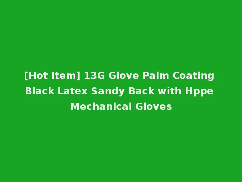[Hot Item] 13G Glove Palm Coating Black Latex Sandy Back with Hppe Mechanical Gloves