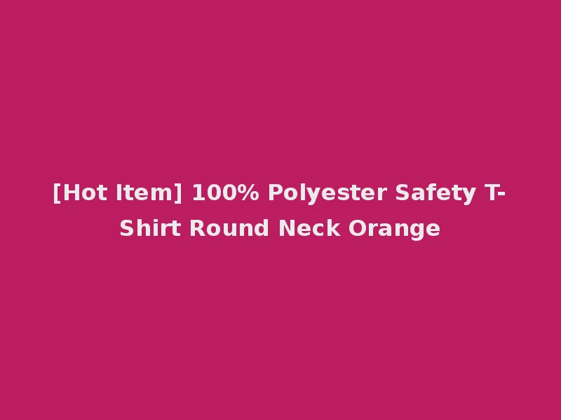 [Hot Item] 100% Polyester Safety T-Shirt Round Neck Orange