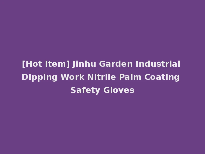 [Hot Item] Jinhu Garden Industrial Dipping Work Nitrile Palm Coating Safety Gloves