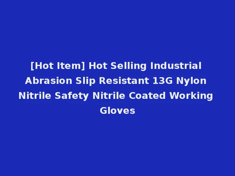[Hot Item] Hot Selling Industrial Abrasion Slip Resistant 13G Nylon Nitrile Safety Nitrile Coated Working Gloves