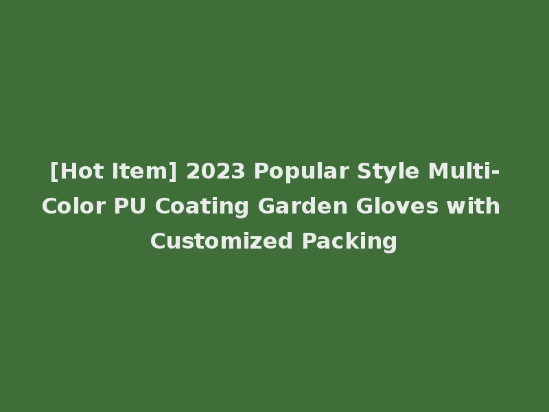 [Hot Item] 2023 Popular Style Multi-Color PU Coating Garden Gloves with Customized Packing