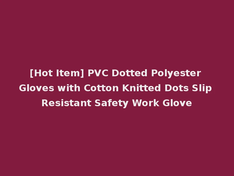 [Hot Item] PVC Dotted Polyester Gloves with Cotton Knitted Dots Slip Resistant Safety Work Glove