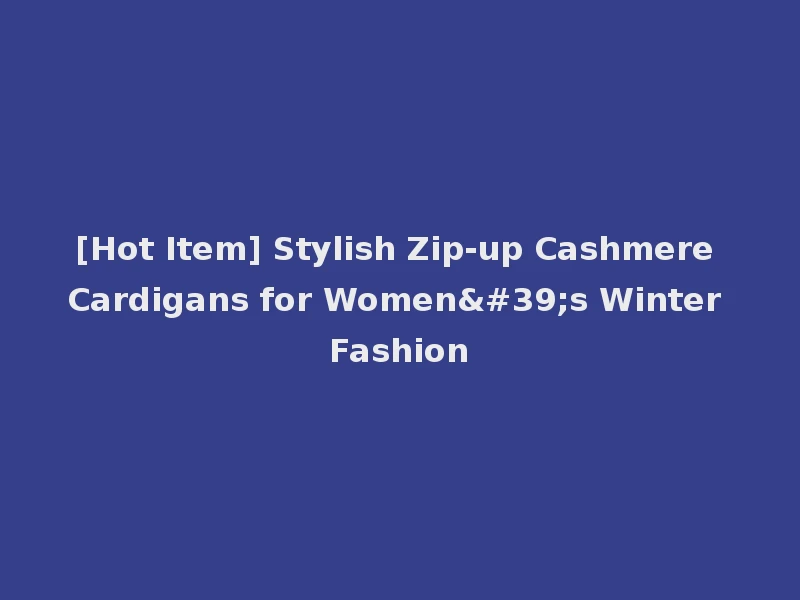 [Hot Item] Stylish Zip-up Cashmere Cardigans for Women's Winter Fashion