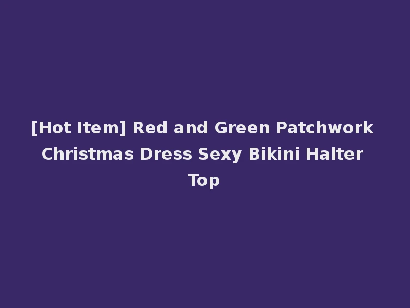 [Hot Item] Red and Green Patchwork Christmas Dress Sexy Bikini Halter Top