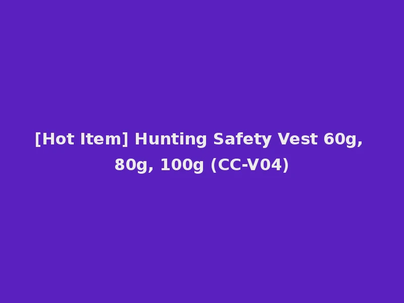 [Hot Item] Hunting Safety Vest 60g, 80g, 100g (CC-V04)