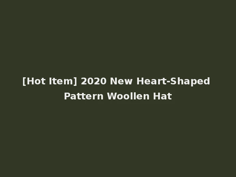 [Hot Item] 2020 New Heart-Shaped Pattern Woollen Hat