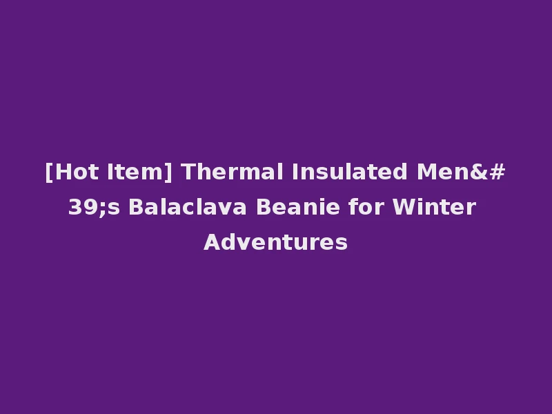 [Hot Item] Thermal Insulated Men's Balaclava Beanie for Winter Adventures